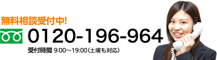 無料相談のお問い合わせ 0120-196-964（受付時間 9：00～19:00（土曜も対応可））