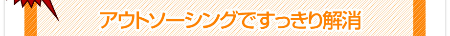 アウトソーシングですっきり解消