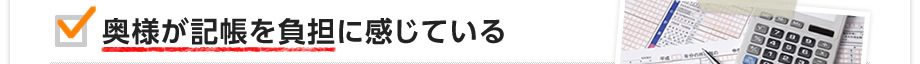 奥様が記帳を負担に感じている