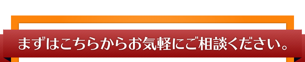 まずはこちらからお気軽にご相談ください。