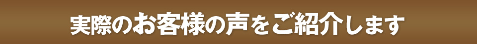 実際のお客様の声をご紹介します