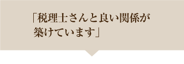 税理士さんと良い関係が築けています