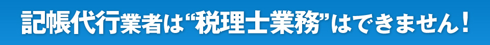 記帳代行業者は“税理士業務”はできません！